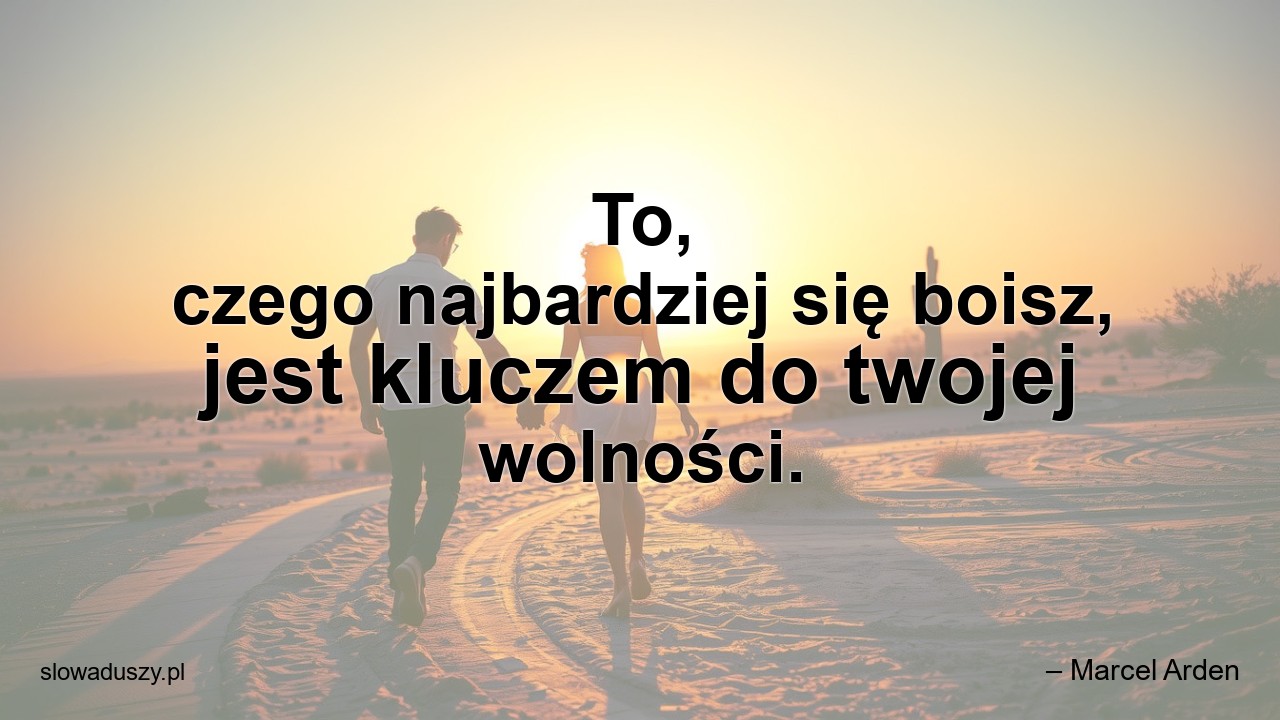 To,  czego najbardziej się boisz,  jest kluczem do twojej wolności.
