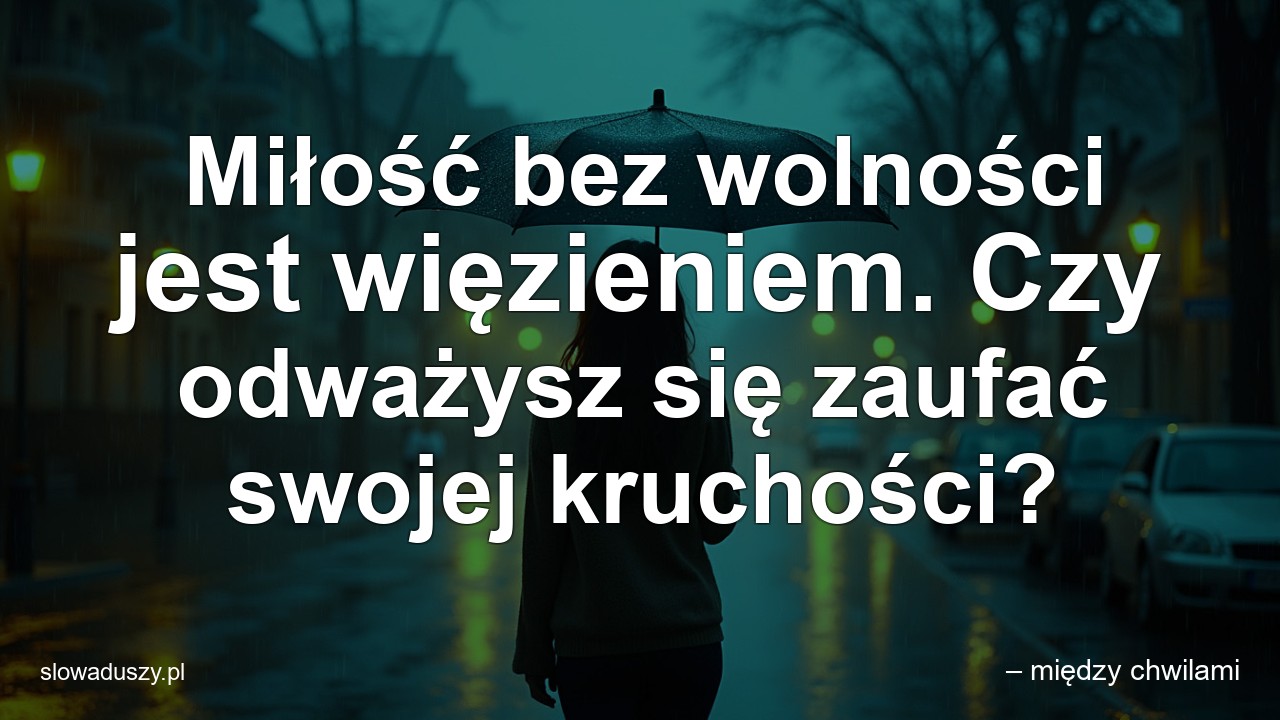 Miłość bez wolności jest więzieniem. Czy odważysz się zaufać swojej kruchości?