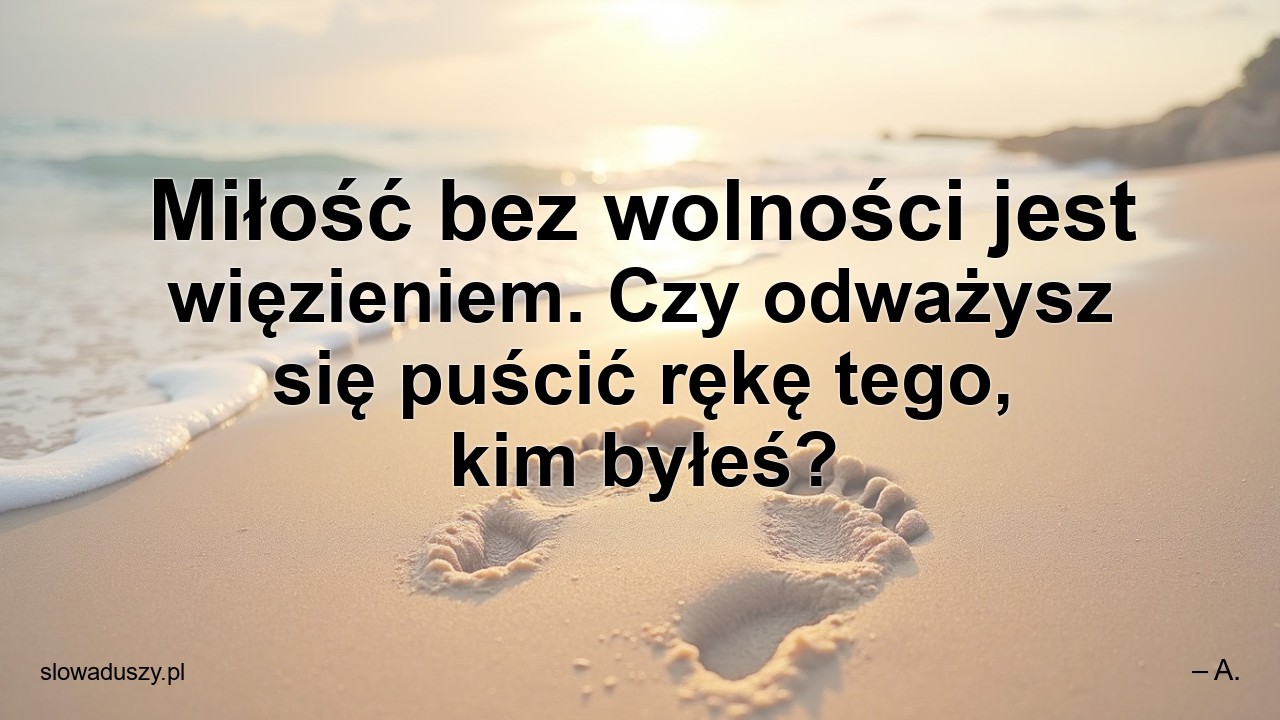 Miłość bez wolności jest więzieniem. Czy odważysz się puścić rękę tego,  kim byłeś?