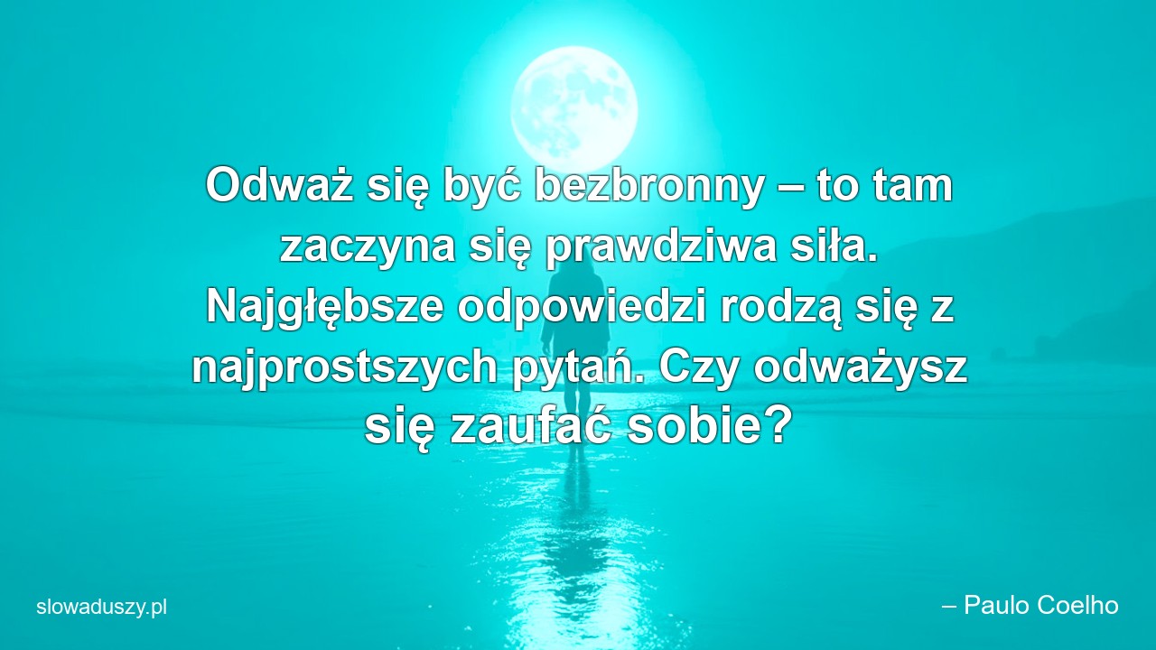 Odważ się być bezbronny – to tam zaczyna się prawdziwa siła. Najgłębsze odpowiedzi rodzą się z najprostszych pytań. Czy odważysz się zaufać sobie?