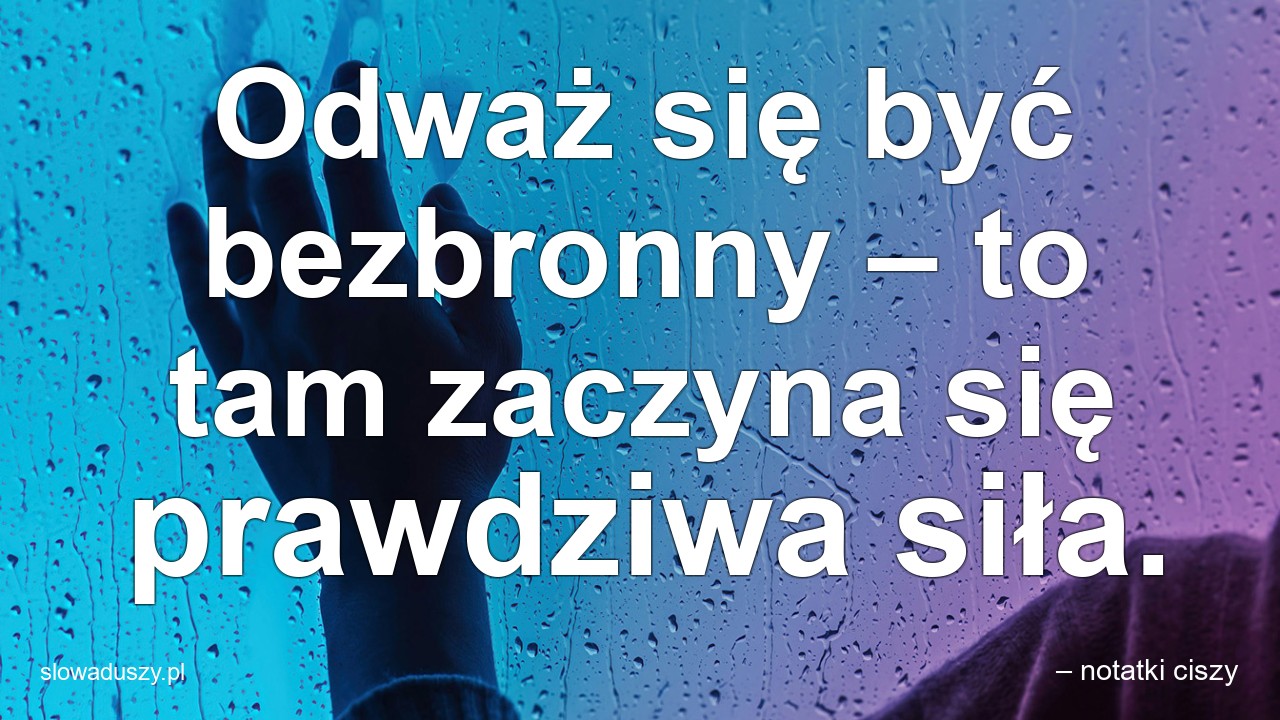 Odważ się być bezbronny – to tam zaczyna się prawdziwa siła.