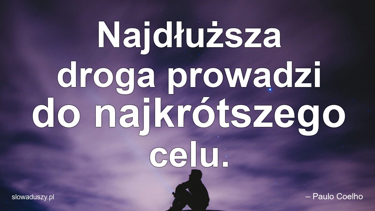 Najdłuższa droga prowadzi do najkrótszego celu. - – Paulo Coelho