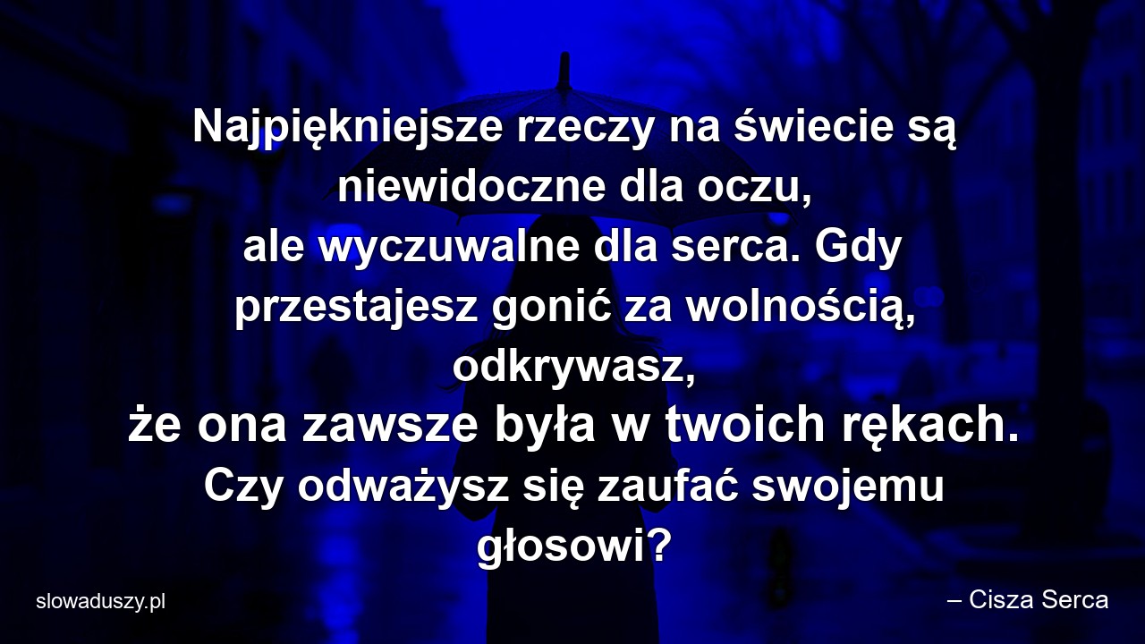 Najpiękniejsze rzeczy na świecie są niewidoczne dla oczu,  ale wyczuwalne dla serca. Gdy przestajesz gonić za wolnością,  odkrywasz,  że ona zawsze była w twoich rękach. Czy odważysz się zaufać swojemu głosowi? - – Cisza Serca