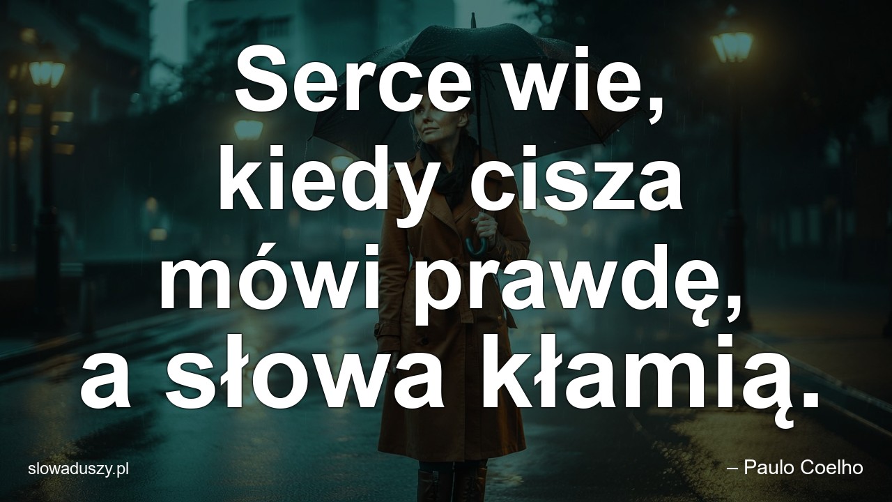 Serce wie,  kiedy cisza mówi prawdę,  a słowa kłamią. - – Paulo Coelho