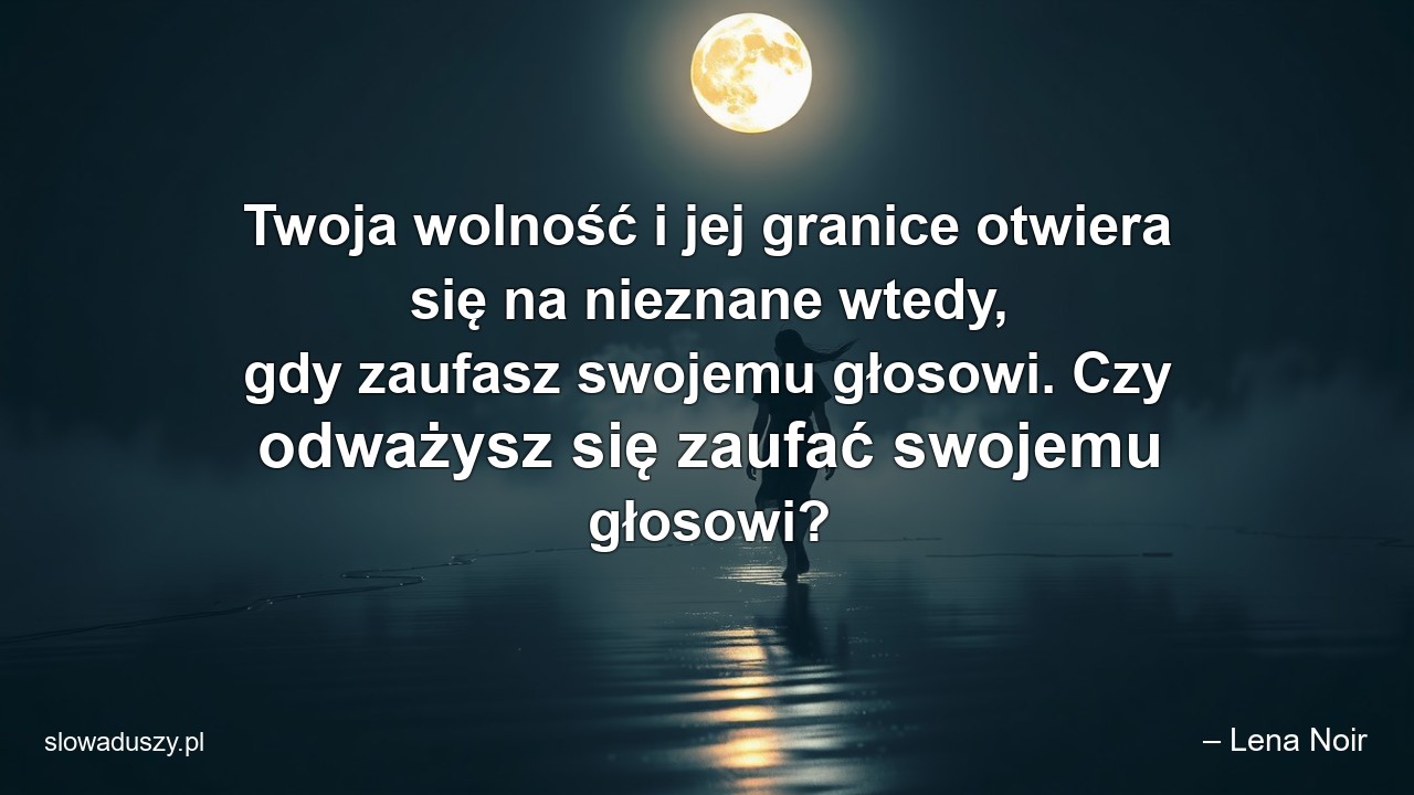 Twoja wolność i jej granice otwiera się na nieznane wtedy,  gdy zaufasz swojemu głosowi. Czy odważysz się zaufać swojemu głosowi?