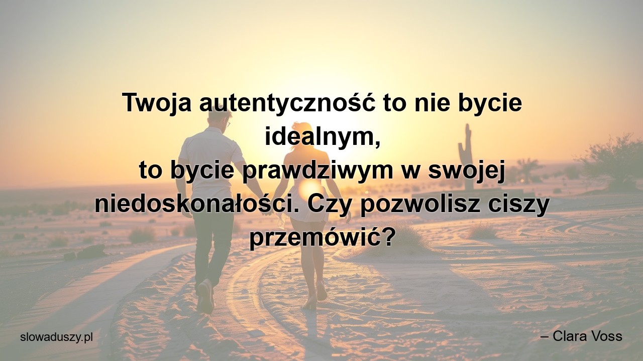 Twoja autentyczność to nie bycie idealnym,  to bycie prawdziwym w swojej niedoskonałości. Czy pozwolisz ciszy przemówić?