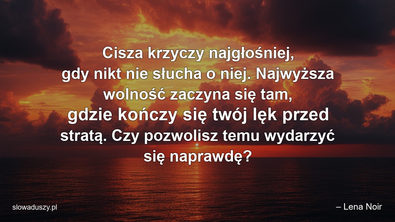 Cisza krzyczy najgłośniej,  gdy nikt nie słucha o niej. Najwyższa wolność zaczyna się tam,  gdzie kończy się twój lęk przed stratą. Czy pozwolisz temu wydarzyć się naprawdę? - – Lena Noir