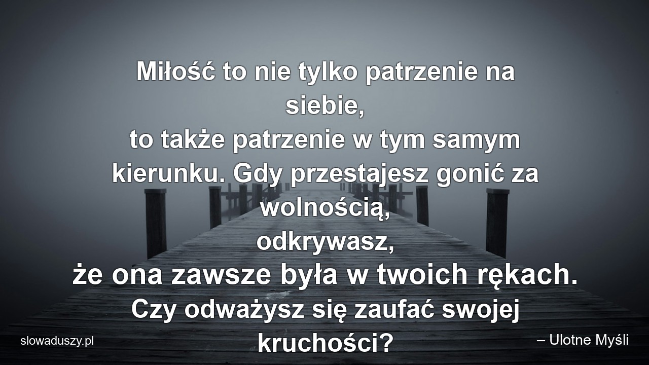 Miłość to nie tylko patrzenie na siebie,  to także patrzenie w tym samym kierunku. Gdy przestajesz gonić za wolnością,  odkrywasz,  że ona zawsze była w twoich rękach. Czy odważysz się zaufać swojej kruchości?