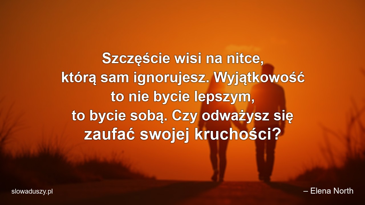 Szczęście wisi na nitce,  którą sam ignorujesz. Wyjątkowość to nie bycie lepszym,  to bycie sobą. Czy odważysz się zaufać swojej kruchości?