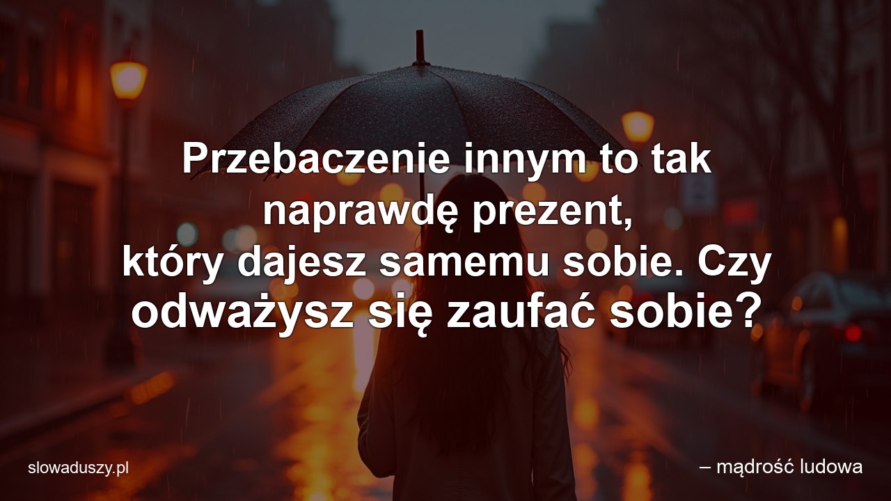 Przebaczenie innym to tak naprawdę prezent,  który dajesz samemu sobie. Czy odważysz się zaufać sobie?