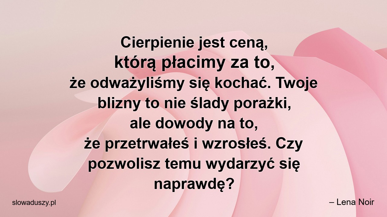 Cierpienie jest ceną,  którą płacimy za to,  że odważyliśmy się kochać. Twoje blizny to nie ślady porażki,  ale dowody na to,  że przetrwałeś i wzrosłeś. Czy pozwolisz temu wydarzyć się naprawdę?