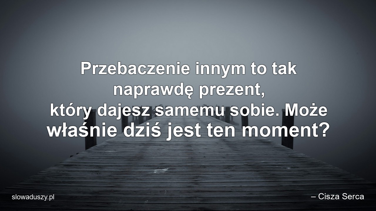 Przebaczenie innym to tak naprawdę prezent,  który dajesz samemu sobie. Może właśnie dziś jest ten moment?