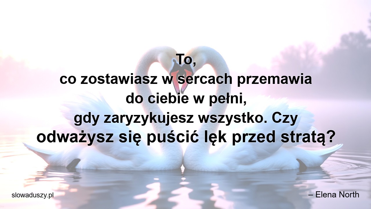 To,  co zostawiasz w sercach przemawia do ciebie w pełni,  gdy zaryzykujesz wszystko. Czy odważysz się puścić lęk przed stratą?