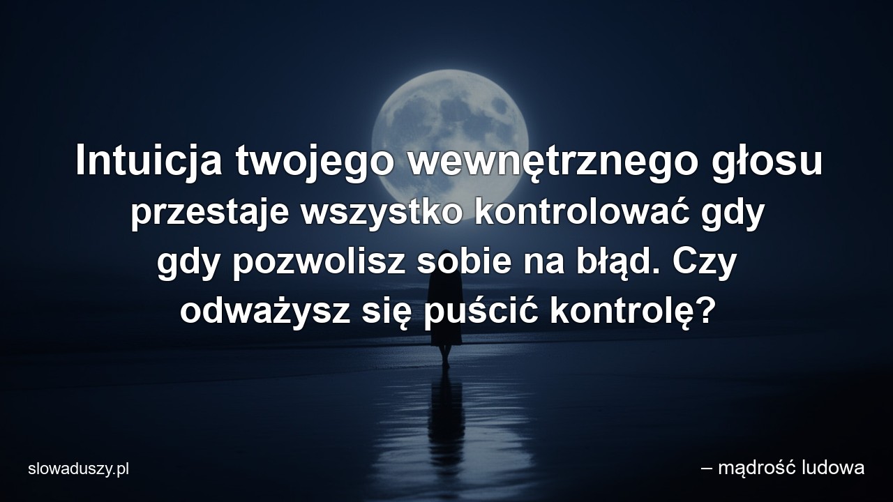 Intuicja twojego wewnętrznego głosu przestaje wszystko kontrolować gdy gdy pozwolisz sobie na błąd. Czy odważysz się puścić kontrolę?