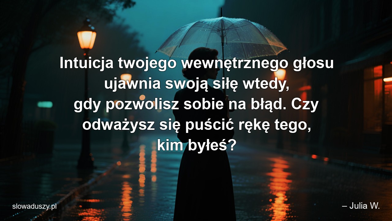 Intuicja twojego wewnętrznego głosu ujawnia swoją siłę wtedy,  gdy pozwolisz sobie na błąd. Czy odważysz się puścić rękę tego,  kim byłeś?