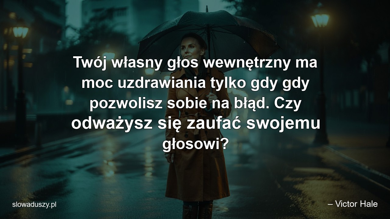 Twój własny głos wewnętrzny ma moc uzdrawiania tylko gdy gdy pozwolisz sobie na błąd. Czy odważysz się zaufać swojemu głosowi?