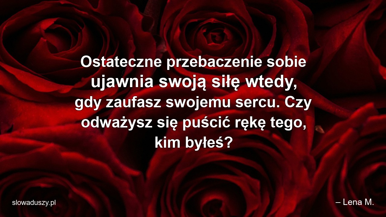 Ostateczne przebaczenie sobie ujawnia swoją siłę wtedy,  gdy zaufasz swojemu sercu. Czy odważysz się puścić rękę tego,  kim byłeś?