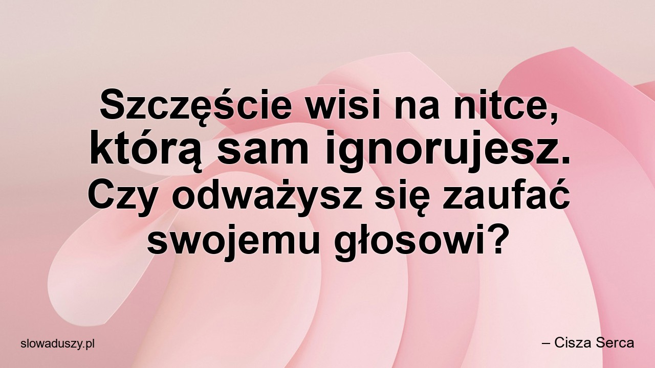 Szczęście wisi na nitce,  którą sam ignorujesz. Czy odważysz się zaufać swojemu głosowi?