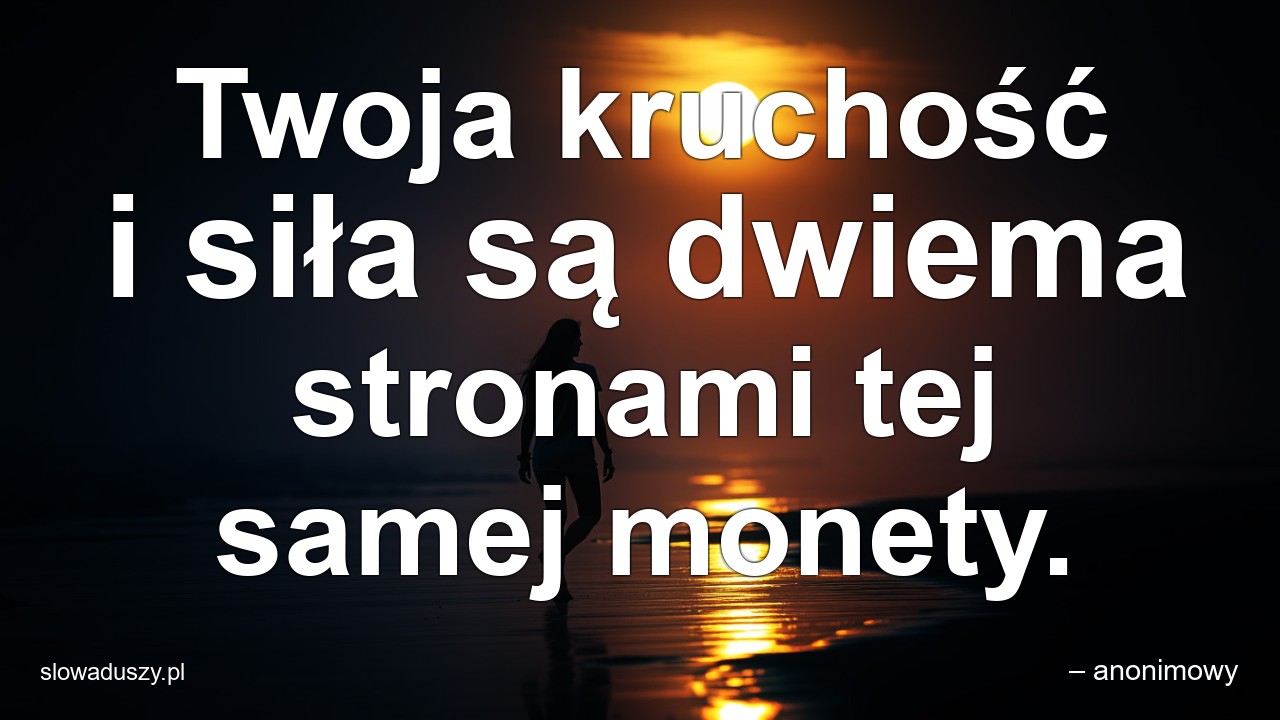 Twoja kruchość i siła są dwiema stronami tej samej monety.