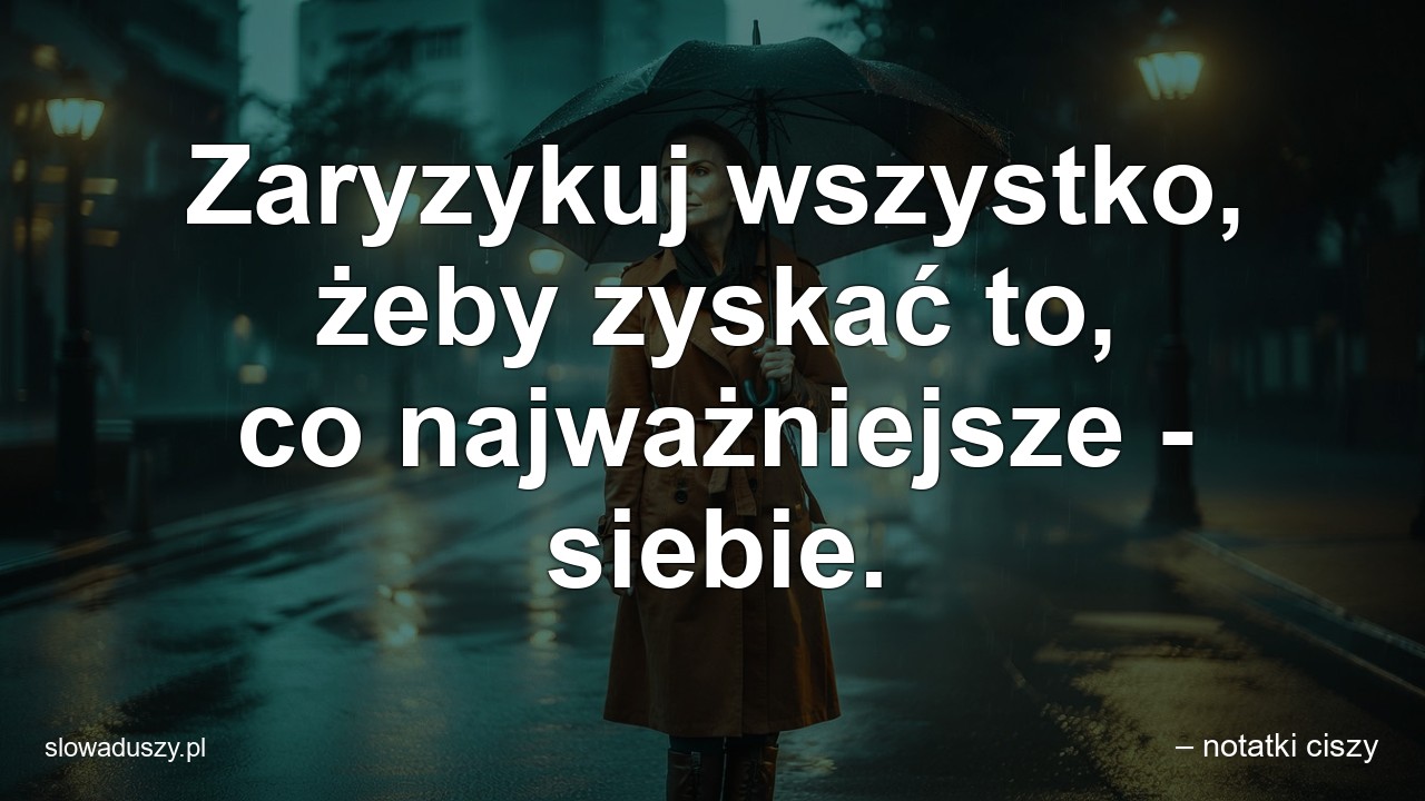 Zaryzykuj wszystko,  żeby zyskać to,  co najważniejsze - siebie.