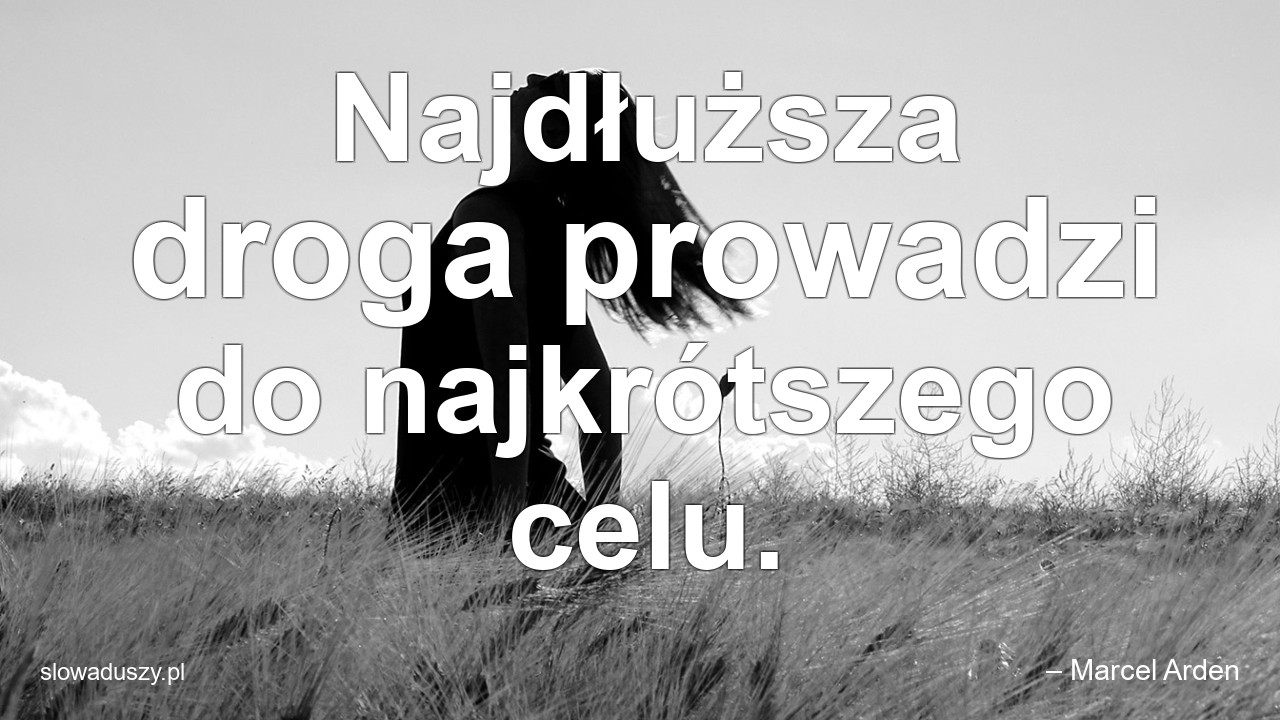 Najdłuższa droga prowadzi do najkrótszego celu.