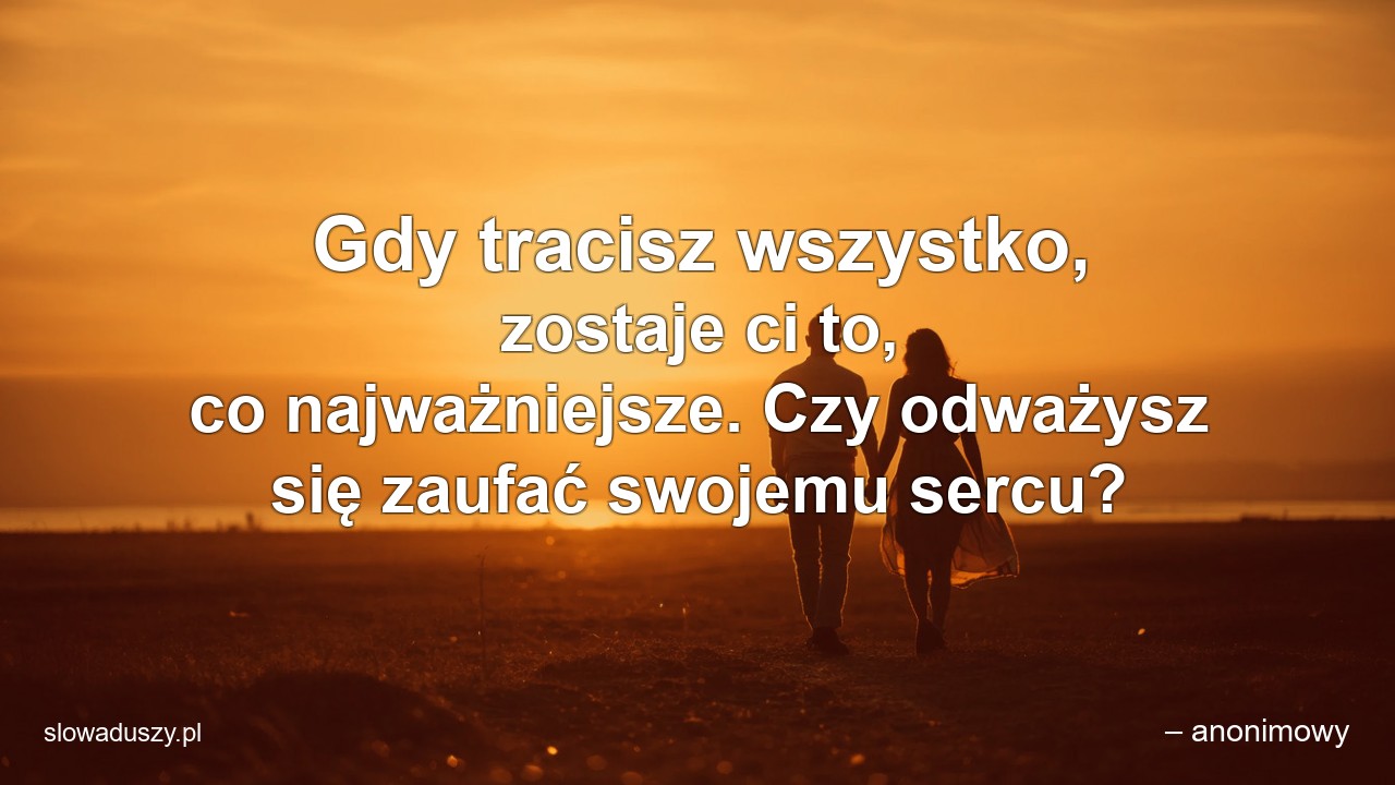 Gdy tracisz wszystko,  zostaje ci to,  co najważniejsze. Czy odważysz się zaufać swojemu sercu?