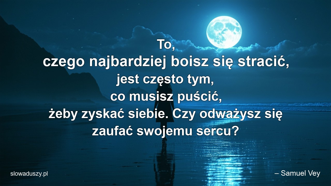 To,  czego najbardziej boisz się stracić,  jest często tym,  co musisz puścić,  żeby zyskać siebie. Czy odważysz się zaufać swojemu sercu?