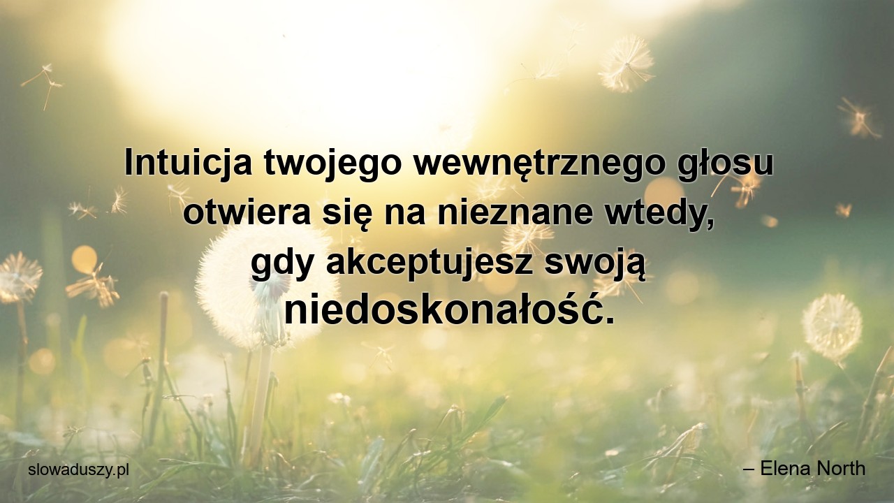 Intuicja twojego wewnętrznego głosu otwiera się na nieznane wtedy,  gdy akceptujesz swoją niedoskonałość.