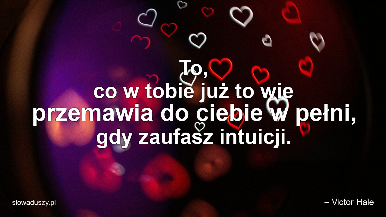 To,  co w tobie już to wie przemawia do ciebie w pełni,  gdy zaufasz intuicji.