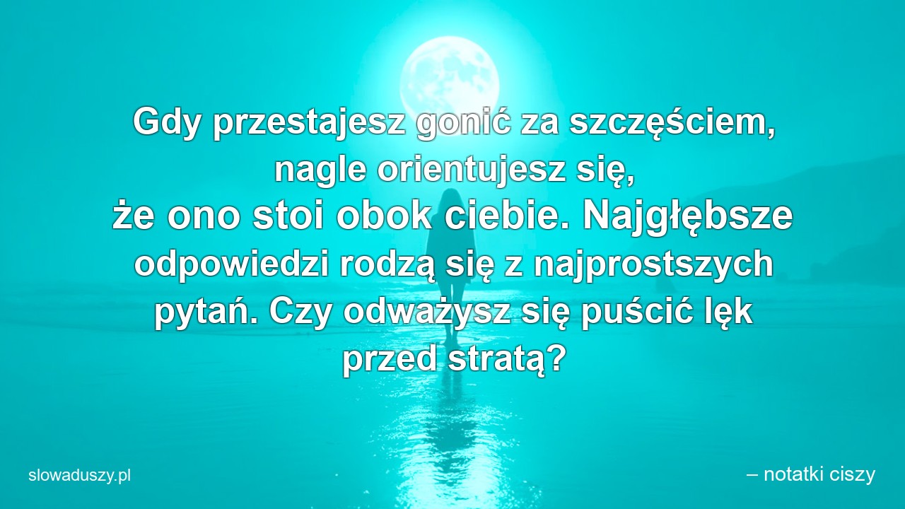 Gdy przestajesz gonić za szczęściem,  nagle orientujesz się,  że ono stoi obok ciebie. Najgłębsze odpowiedzi rodzą się z najprostszych pytań. Czy odważysz się puścić lęk przed stratą?