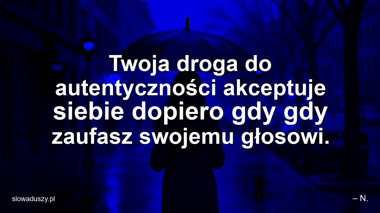 Twoja droga do autentyczności akceptuje siebie dopiero gdy gdy zaufasz swojemu głosowi. - – N.