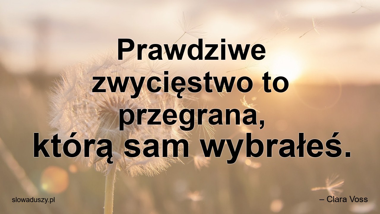 Prawdziwe zwycięstwo to przegrana,  którą sam wybrałeś. - – Clara Voss