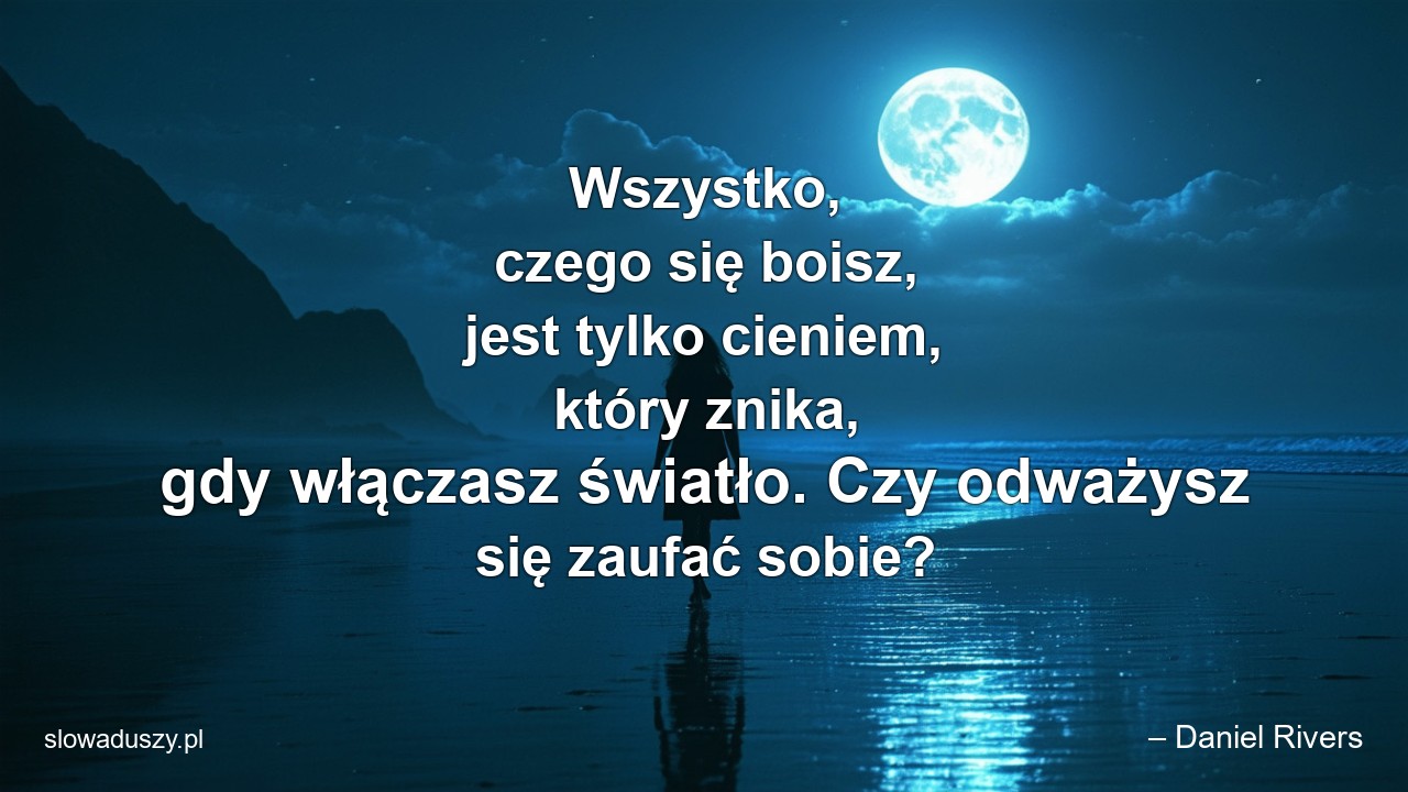 Wszystko,  czego się boisz,  jest tylko cieniem,  który znika,  gdy włączasz światło. Czy odważysz się zaufać sobie?