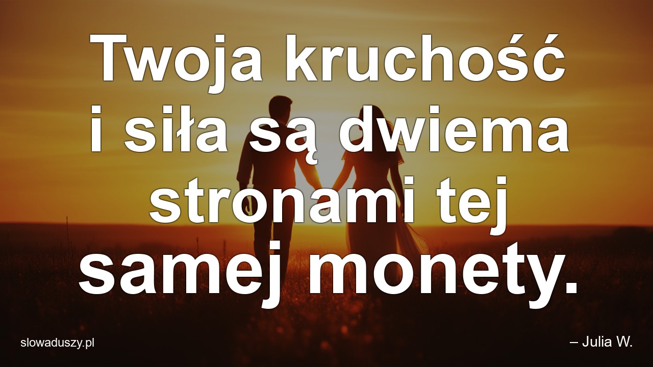 Twoja kruchość i siła są dwiema stronami tej samej monety.