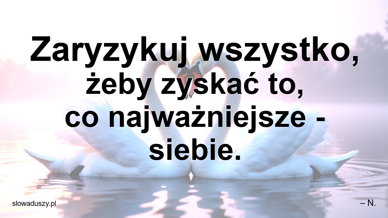 Zaryzykuj wszystko,  żeby zyskać to,  co najważniejsze - siebie.