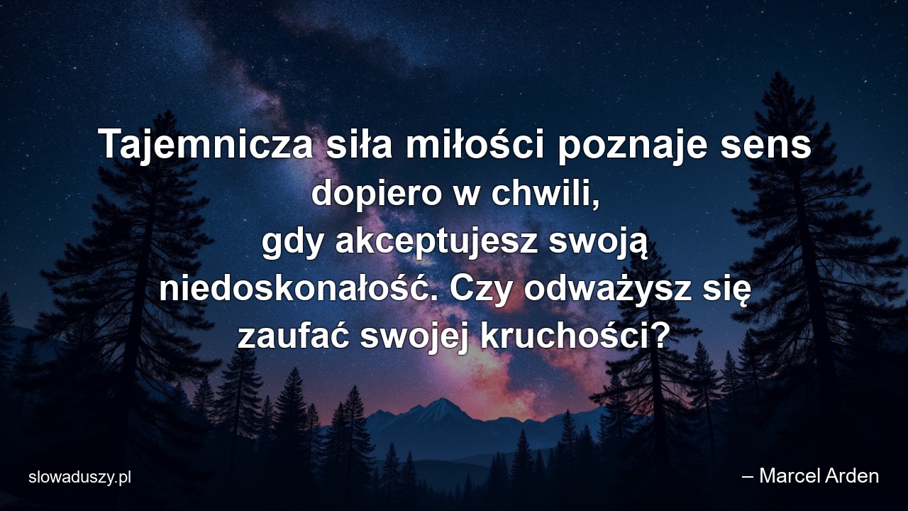 Tajemnicza siła miłości poznaje sens dopiero w chwili,  gdy akceptujesz swoją niedoskonałość. Czy odważysz się zaufać swojej kruchości?