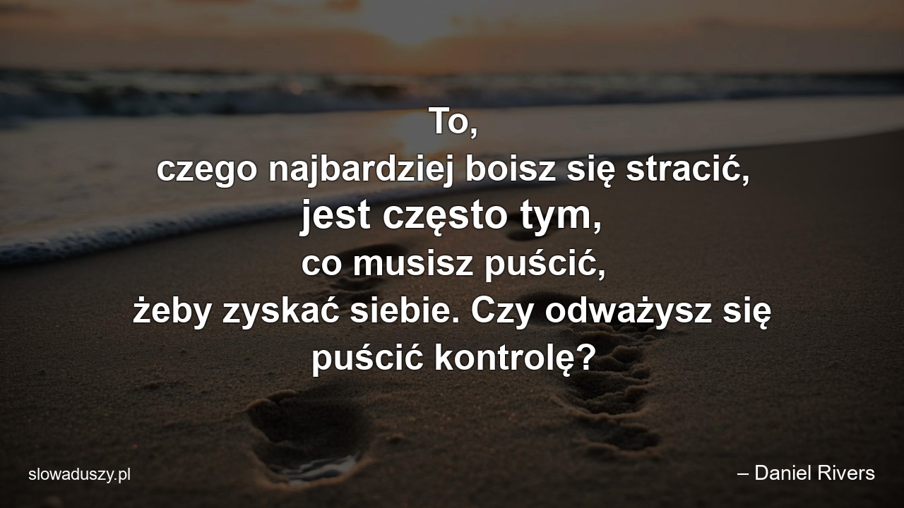 To,  czego najbardziej boisz się stracić,  jest często tym,  co musisz puścić,  żeby zyskać siebie. Czy odważysz się puścić kontrolę?