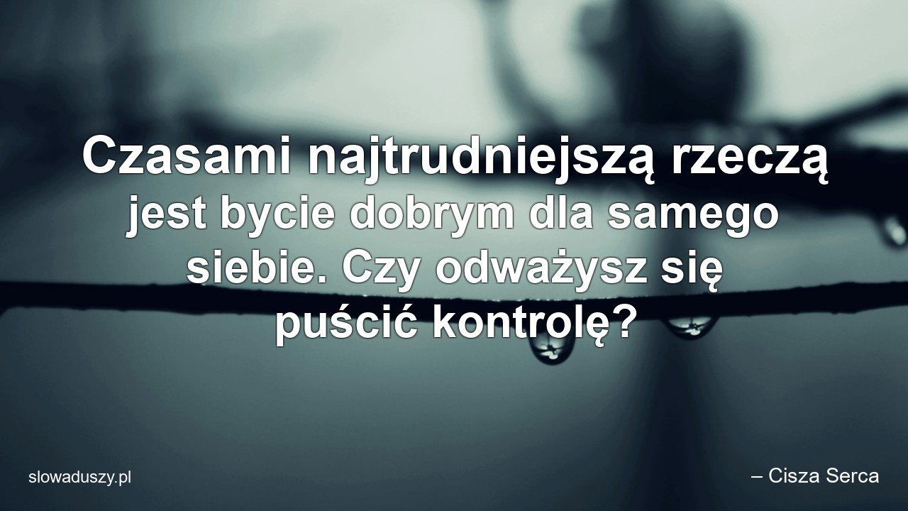 Czasami najtrudniejszą rzeczą jest bycie dobrym dla samego siebie. Czy odważysz się puścić kontrolę?