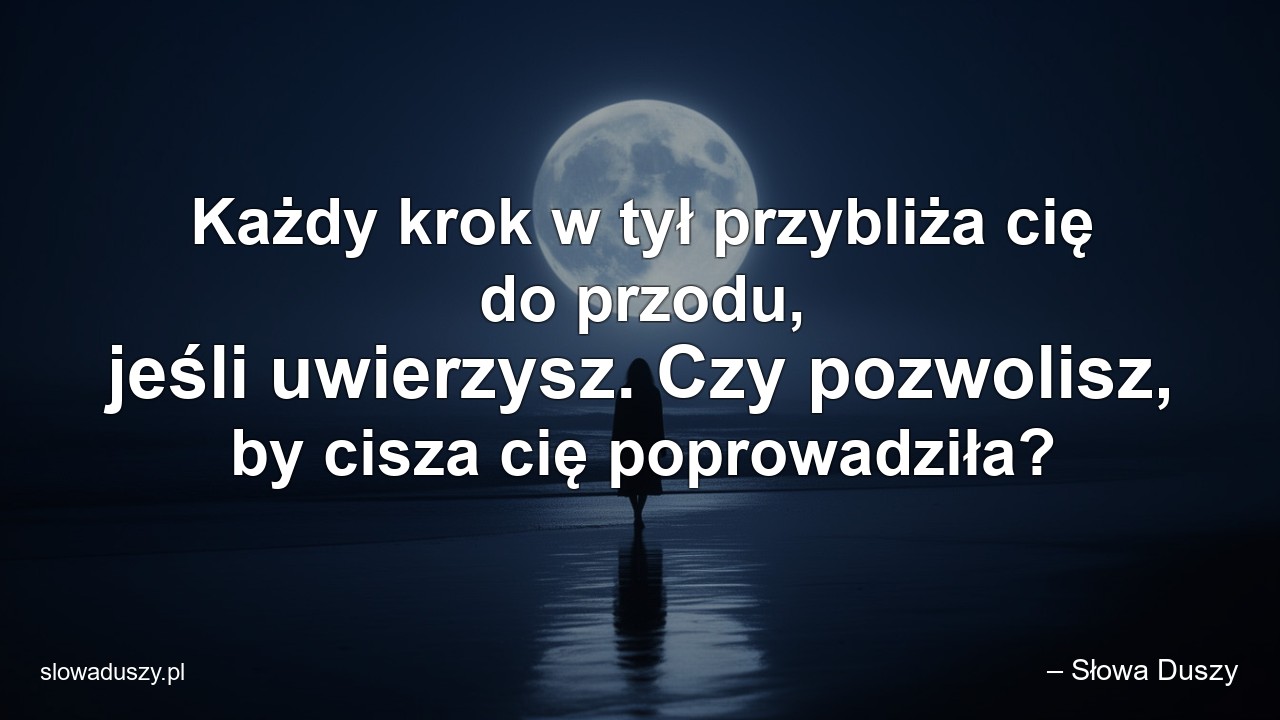 Każdy krok w tył przybliża cię do przodu,  jeśli uwierzysz. Czy pozwolisz,  by cisza cię poprowadziła?