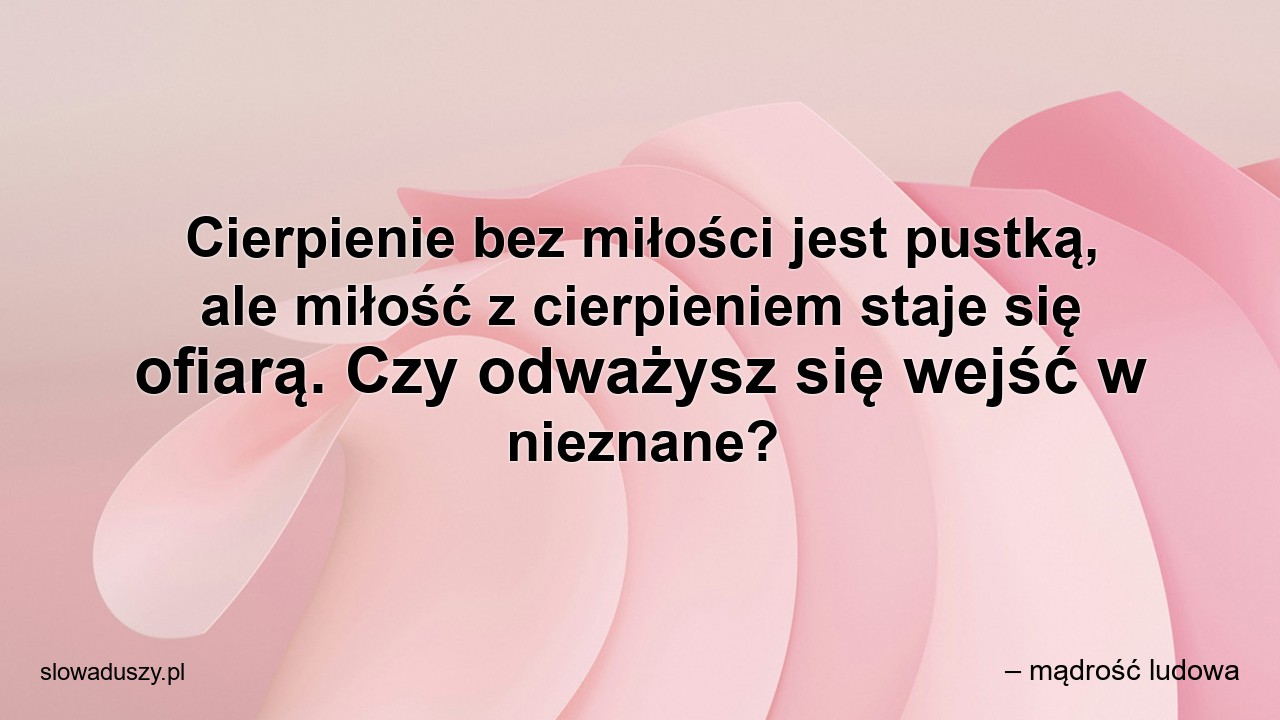 Cierpienie bez miłości jest pustką,  ale miłość z cierpieniem staje się ofiarą. Czy odważysz się wejść w nieznane?