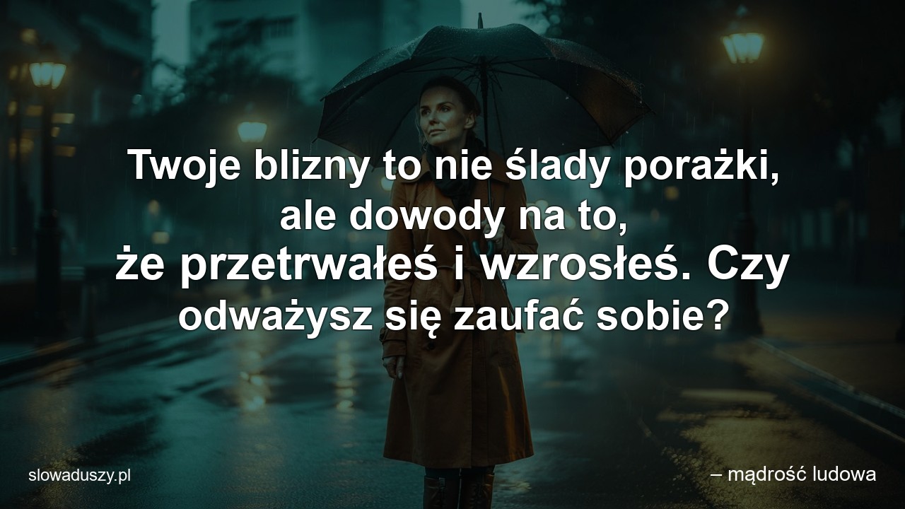 Twoje blizny to nie ślady porażki,  ale dowody na to,  że przetrwałeś i wzrosłeś. Czy odważysz się zaufać sobie?