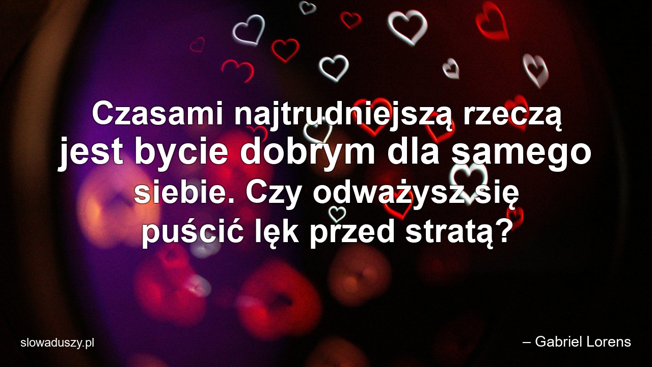Czasami najtrudniejszą rzeczą jest bycie dobrym dla samego siebie. Czy odważysz się puścić lęk przed stratą?