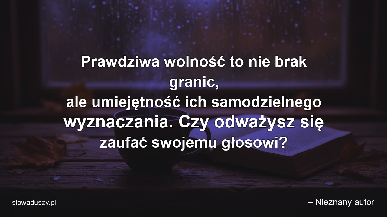 Prawdziwa wolność to nie brak granic,  ale umiejętność ich samodzielnego wyznaczania. Czy odważysz się zaufać swojemu głosowi?