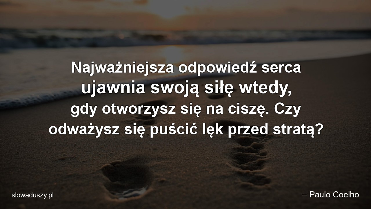 Najważniejsza odpowiedź serca ujawnia swoją siłę wtedy,  gdy otworzysz się na ciszę. Czy odważysz się puścić lęk przed stratą?