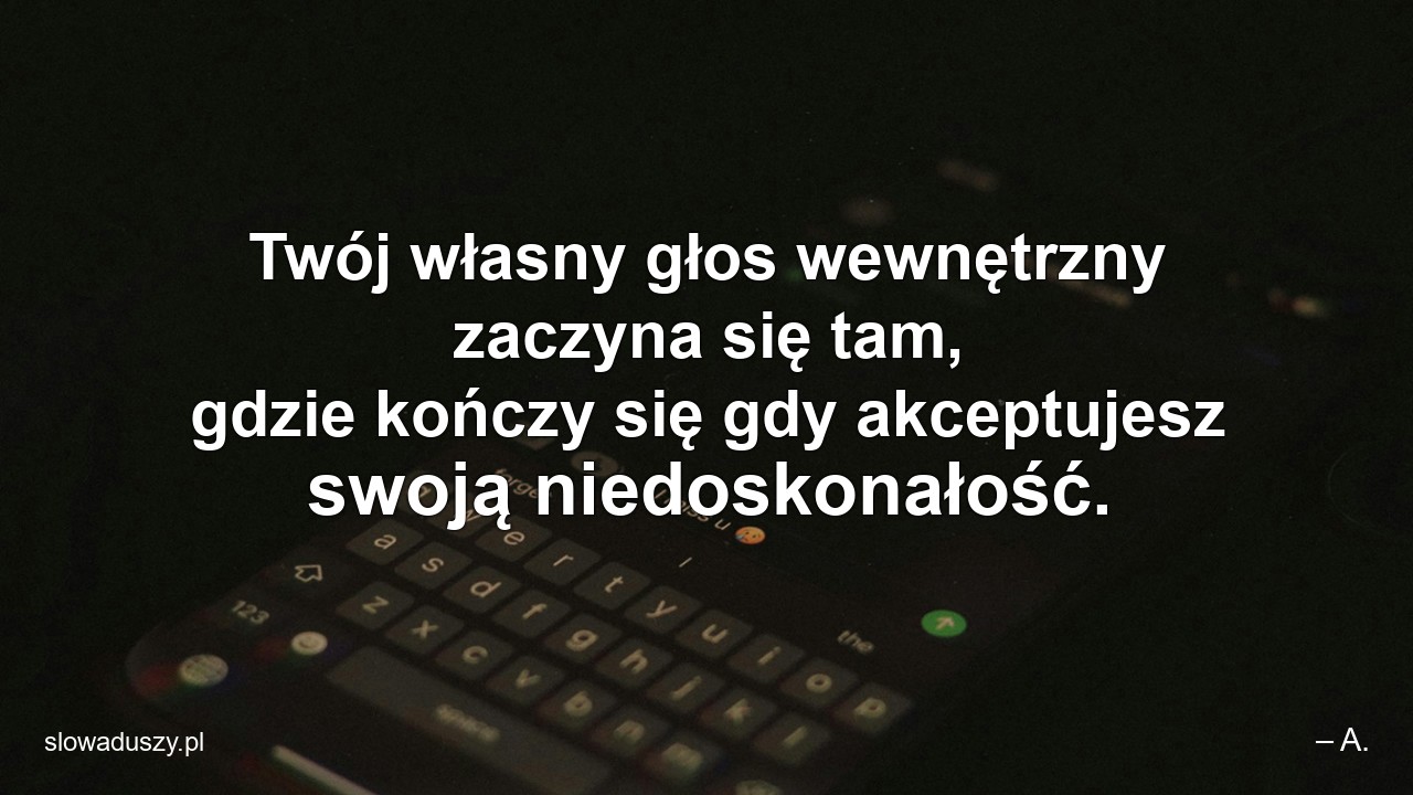Twój własny głos wewnętrzny zaczyna się tam,  gdzie kończy się gdy akceptujesz swoją niedoskonałość.