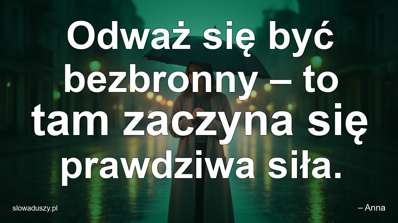 Odważ się być bezbronny – to tam zaczyna się prawdziwa siła.