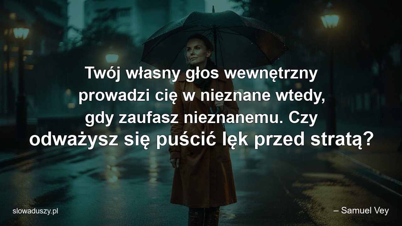 Twój własny głos wewnętrzny prowadzi cię w nieznane wtedy,  gdy zaufasz nieznanemu. Czy odważysz się puścić lęk przed stratą?