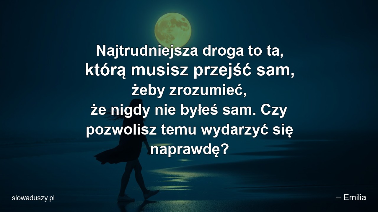 Najtrudniejsza droga to ta,  którą musisz przejść sam,  żeby zrozumieć,  że nigdy nie byłeś sam. Czy pozwolisz temu wydarzyć się naprawdę?