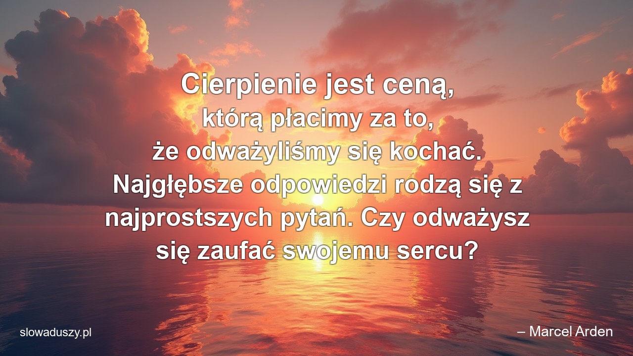 Cierpienie jest ceną,  którą płacimy za to,  że odważyliśmy się kochać. Najgłębsze odpowiedzi rodzą się z najprostszych pytań. Czy odważysz się zaufać swojemu sercu?