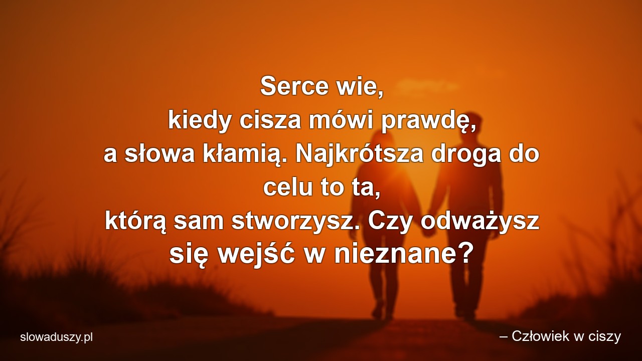 Serce wie,  kiedy cisza mówi prawdę,  a słowa kłamią. Najkrótsza droga do celu to ta,  którą sam stworzysz. Czy odważysz się wejść w nieznane?